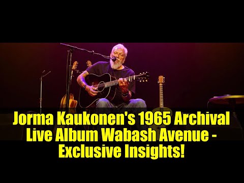 Jorma Kaukonen's 1965 Archival Live Album Wabash Avenue - Exclusive Insights!