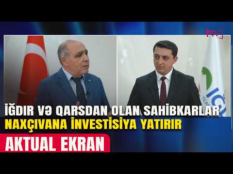 AKTUAL EKRAN: İĞDIR VƏ QARSDAN OLAN SAHİBKARLAR NAXÇIVANA İNVESTİSİYA YATIRIR