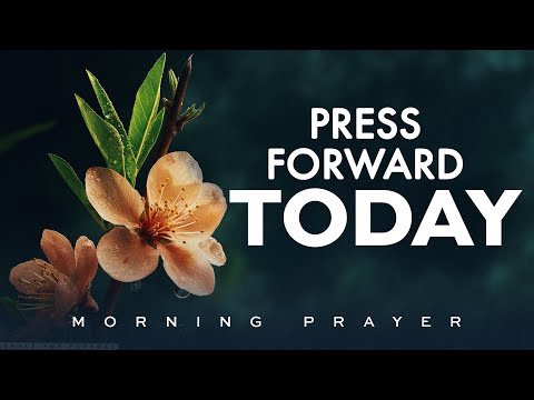 Have Faith! Look Back, Press Forward Today | A Blessed Morning Prayer To Start Your Day
