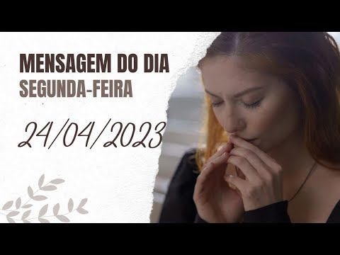 MENSAGEM DO DIA - 24/04/2023 - SEGUNDA-FEIRA