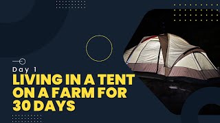 Living in a Tent on a Farm for 30-Days. Day 1.