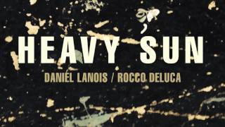 Daniel Lanois - "Heavy Sun" (feat. Rocco DeLuca)