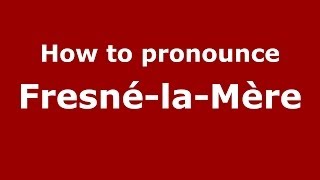 How to pronounce Fresné-La-Mère