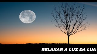 Msica Para Relaxar  - Relaxante a luz da Lua - Acalmar a Mente