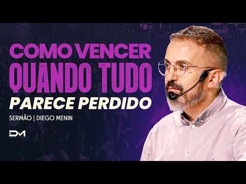 COMO VENCER QUANDO TUDO PARECE PERDIDO - #DIEGOMENIN | SERMÃO