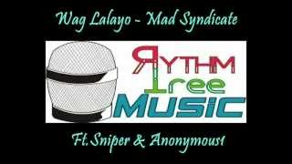 Wag Lalayo - Mad Syndicate Ft. Sniper & Anonymous1