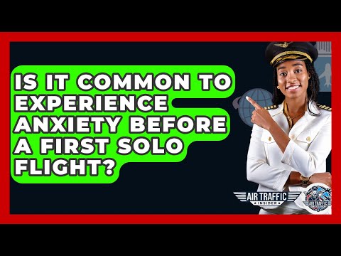 Is It Common To Experience Anxiety Before A First Solo Flight? - Air Traffic Insider
