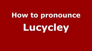 How to pronounce Lucycley