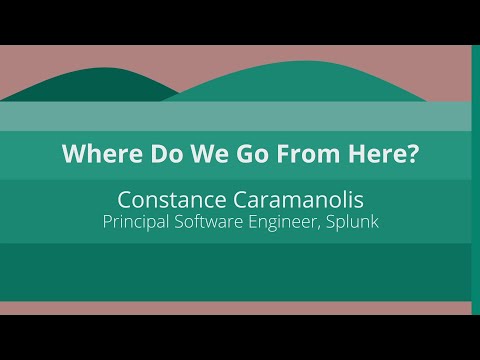 Keynote: Where Do We Go From Here? - Constance Caramanolis, Principal Software Engineer, Splunk