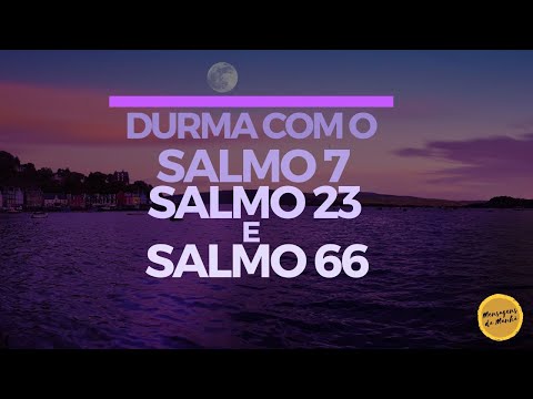 Durma com o Salmo 7, Salmo 23 e Salmo 66