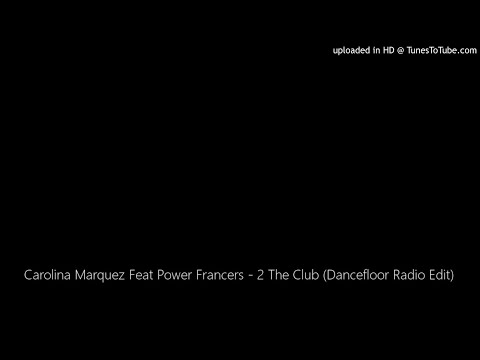 Carolina Marquez Feat Power Francers - 2 The Club (Dancefloor Radio Edit)