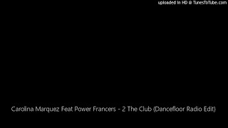 Carolina Marquez Feat Power Francers - 2 The Club (Dancefloor Radio Edit)