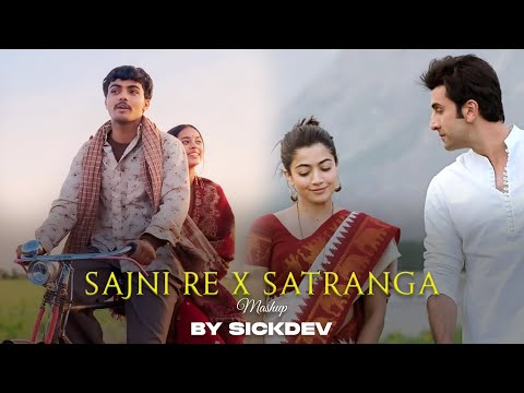 Sajni Re x Satranga Mashup | SICKDEV | Apna Bana Le | Sajni Re | Satranga | Arijit Singh Mashup
