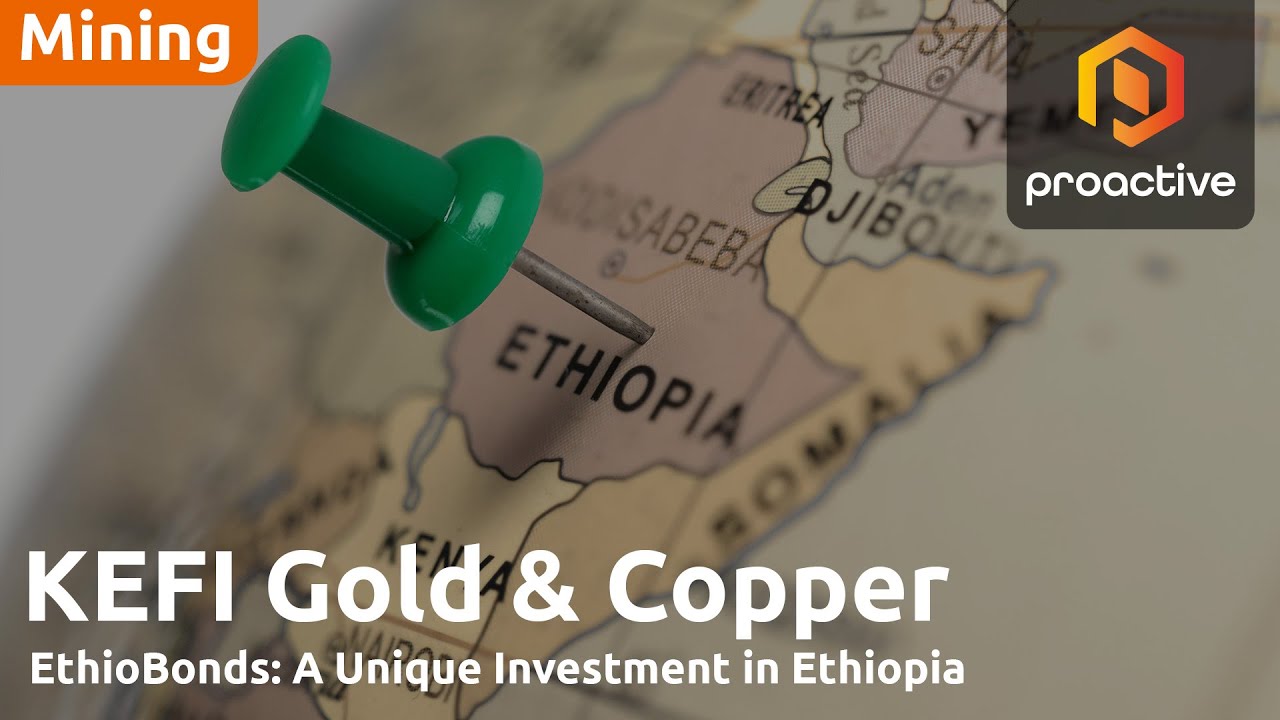 KEFI Gold and Copper chair on good progress with Tulu Kapi financing; EthioBonds