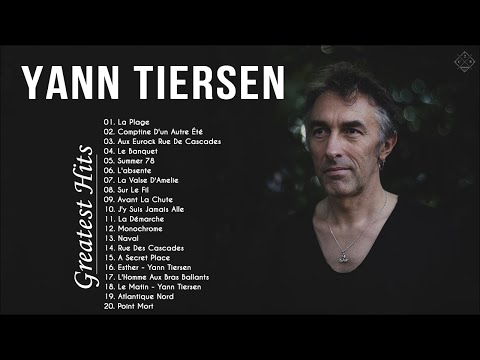 The Best Of Yann Tiersen Full Album - Yann Tiersen Greatest Hits -Yann Tiersen Soundtrack