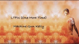 Machine Gun Kelly - LTFU (One More Time) Lyrics