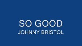 Download lagu SO GOOD - JOHNNY BRISTOL mp3 Download lagu SO GOOD - JOHNNY BRISTOL mp3