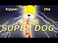 Kipper The Super Dog
