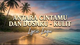Download lagu Antara Cintamu Dan Dosaku - Kulit (Lirik Lagu) mp3