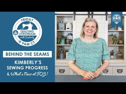 LIVE: Kimberly's Sewing Progress and What's New at FQS! - Behind the Seams