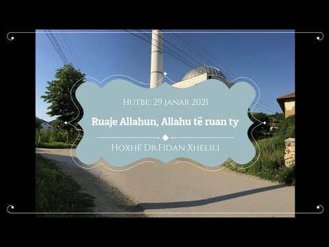 HUTBE | "Ruaje Allahun, Allahu të ruan ty " - Hoxhë Dr.Fidan Xhelili