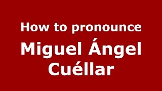 How to pronounce Miguel ángel Cuéllar