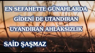 Said Şaşmaz - En Sefahette Günahlarda Gideni de Utandıran Uyandıran Ahlaksızlık