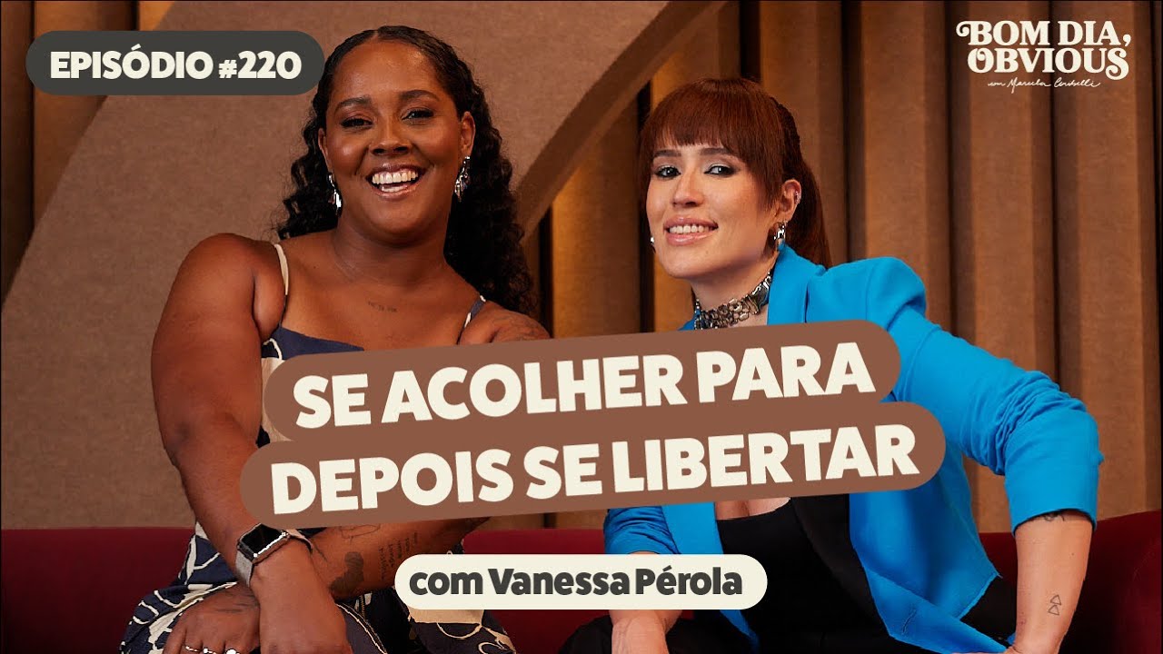 Vanessa Pérola: apego, cuidado, trauma e vulnerabilidade | Bom dia, Obvious #220