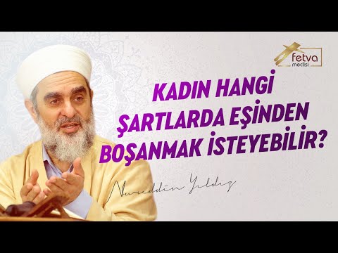 Kadın hangi şartlarda eşinden boşanmak isteyebilir?-Nureddin Yıldız - fetvameclisi.com