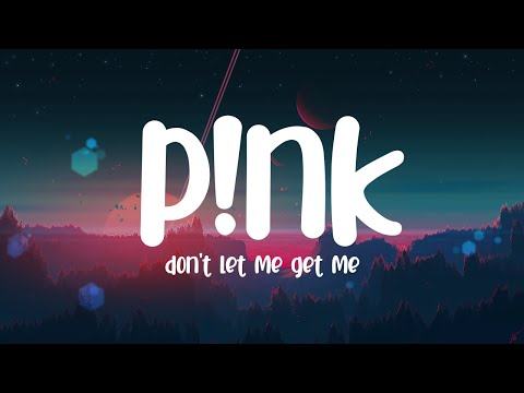 p!nk - Don't Let Me Get Me (Lyrics)