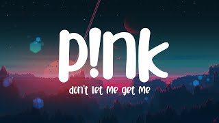p!nk - Don&#39;t Let Me Get Me (Lyrics)
