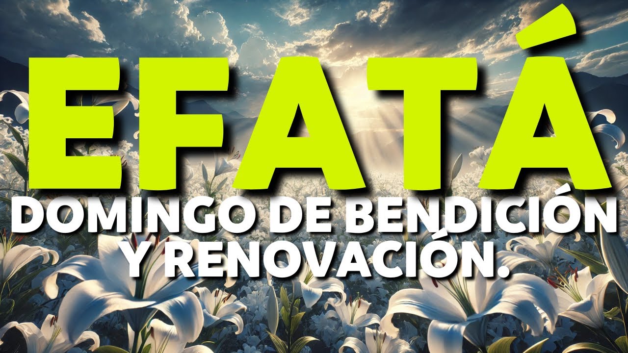 EFATÁ: ORACIÓN MILAGROSA para un DOMINGO de BENDICIÓN y RENOVACIÓN.