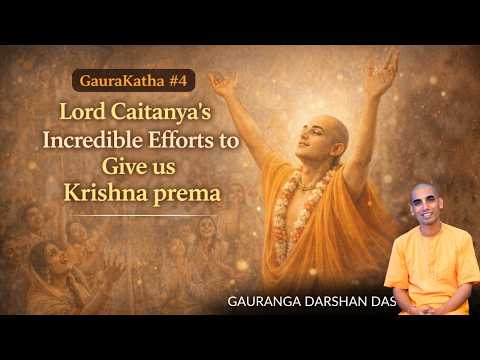 Gaura Katha #4 | Lord Caitanya's Incredible Efforts to Give us Krishna prema | Gauranga Darshan Das