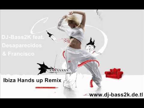 DJ-Bass2K  feat.Desaparecidos & Francisco - Ibiza Hands up Remix