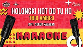 Download lagu KARAOKE - HOLONGKI HOT DO TU HO - TRIO AMBISI & GANUBE || LAGU BATAK TENTANG CINTA TERBARU 2026 mp3