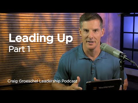 Leading Up, Part 1 - Craig Groeschel Leadership Podcast