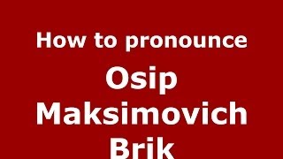 How to pronounce Osip Maksimovich Brik