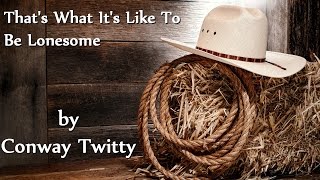 Conway Twitty - That&#39;s What It&#39;s Like To Be Lonesome