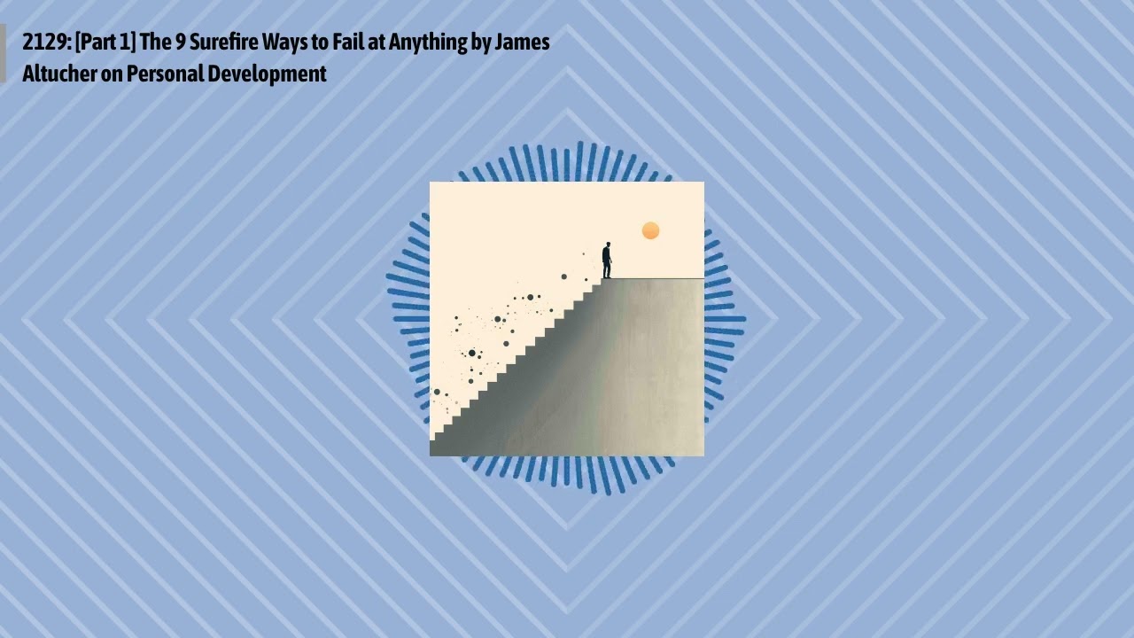 2129: [Part 1] The 9 Surefire Ways to Fail at Anything by James Altucher on Personal Development...
