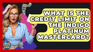 What Is The Credit Limit On The Indigo Platinum Mastercard - Crazy About Credit Cards