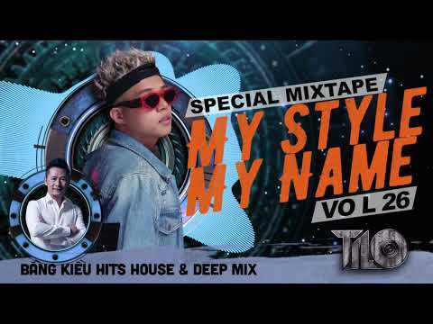Special Mixtape Bằng Kiều Hits House & Deep Mix - My Style My Name vol 26 - TiLo Mix