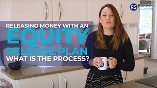 Releasing money with an equity release plan. What is the process?