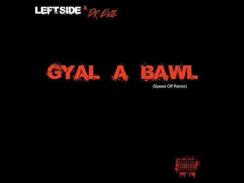 Leftside x Dr Evil - Gyal A Bawl (Speed Off Remix)