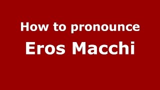 How to pronounce Eros Macchi
