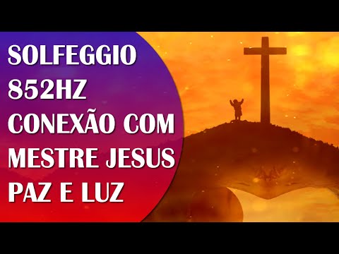 CONEXÃO COM MESTRE JESUS, MÚSICA DE CURA COM SOLFEGGIO 852HZ,   PAZ E LUZ
