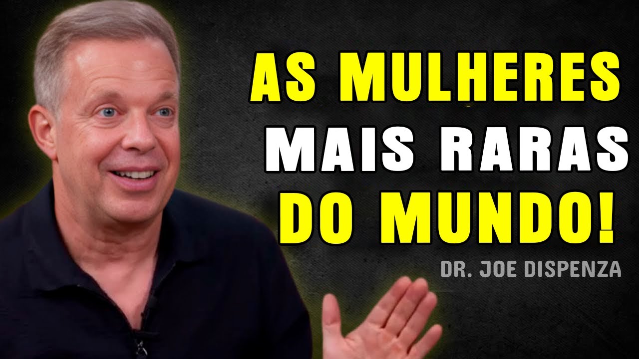 As Mulheres Mais Raras do Mundo - Motivação de Joe Dispenza
