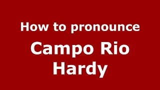 How to pronounce Campo Rio Hardy