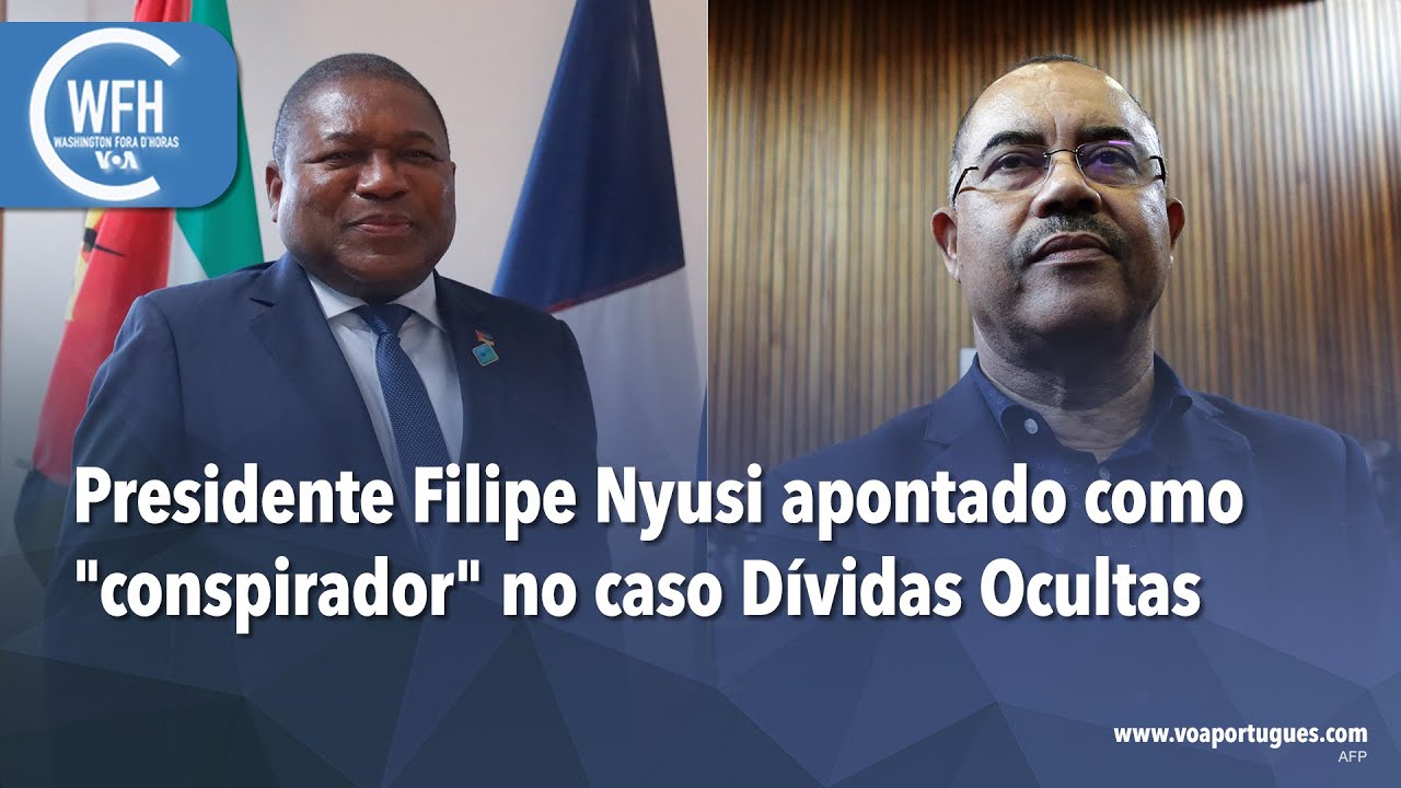 Washington Fora d’Horas: Presidente Filipe Nyusi apontado como "conspirador" no caso Dívidas Ocultas