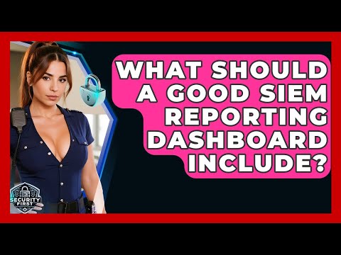 What Should A Good SIEM Reporting Dashboard Include? - SecurityFirstCorp.com