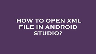 How to open xml file in android studio?